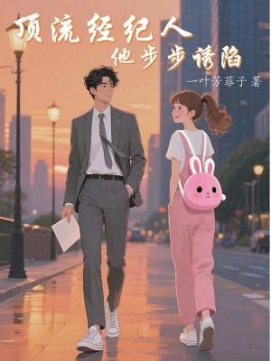 顶流经纪人他步步诱陷